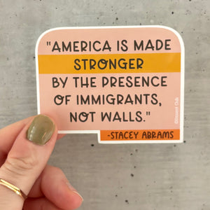 Stacey Abrams "Stronger by the presence of immigrants" Quote Vinyl Sticker