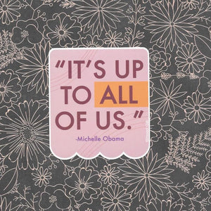 Michelle Obama "It's up to ALL of us" Social Justice Vinyl Sticker