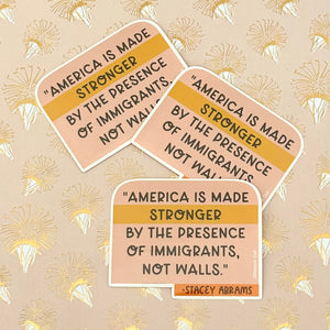 Stacey Abrams "Stronger by the presence of immigrants" Quote Vinyl Sticker