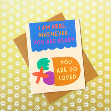 Load image into Gallery viewer, I Am Here, Whenever You Are Ready Greeting Card: Mental Health &amp; Emotional Support