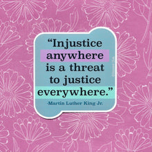 Load image into Gallery viewer, Martin Luther King Jr. MLK Jr. &quot;Injustice Anywhere...&quot; Social Justice Quote Sticker